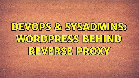 DevOps & SysAdmins: Wordpress behind reverse proxy