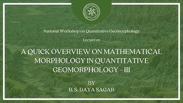 A quick overview on mathematical morphology in quantitative geomorphology - Part 3 | B S Daya Sagar