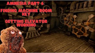 Amnesia: The Dark Descent Part 6- Getting into the Machine Room, Starting the Elevator