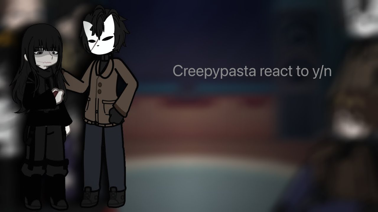 Creepypasta react to y/n ||2X||