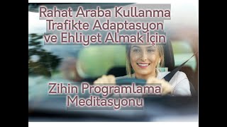 Rahat Araba Kullanma, Trafi̇kte Adaptasyon Ve Ehli̇yet Almak Için Zi̇hi̇n Programlama Medi̇tasyonu