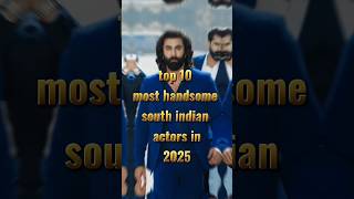 top 10 most handsome south indian actors in 2025|| #top10 #top20 #top20news #mosthandsomemen #india