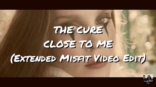 THE CURE - CLOSE TO ME (Extended Misfit Video Edit)