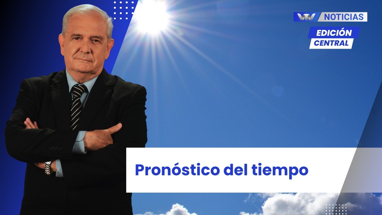 Edición Central 24/2 | Pronóstico del tiempo