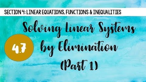 4.7 Solving Linear Systems by Elimination (pt. 1)