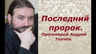 Последний пророк. Печать пророков. 400 лет до Рождества Христова. Протоиерей Андрей Ткачев.