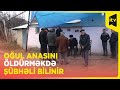 Oğul anasını odun parçası ilə döyərək öldürməkdə şübhəli bilinir