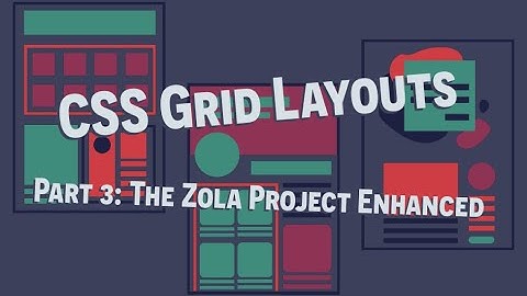CSS Grid Layouts Part 3 The Zola Project Enhanced