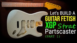 Let's Build A Guitar Fetish XGP Strat Partscaster (Part 1 of 2)