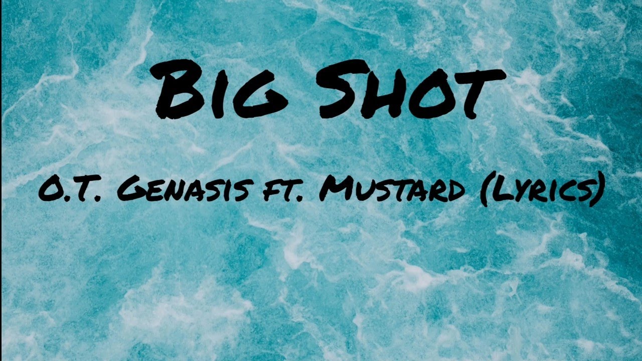 O.T. Genasis - Big Shot (feat. Mustard): listen with lyrics