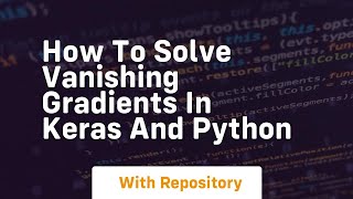 How to solve vanishing gradients in keras and python