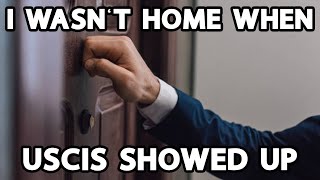 I Wasn’t Home When USCIS Showed Up