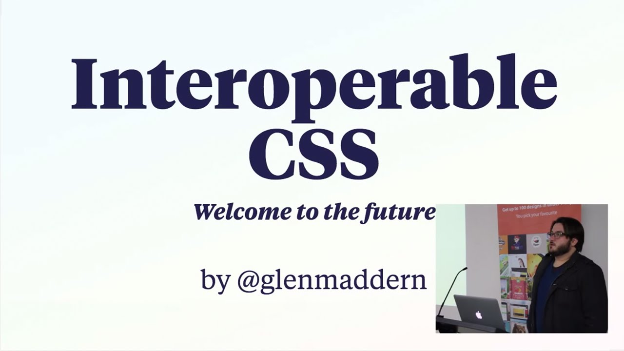 Glen Maddern - Interoperable CSS, "A CSS standard for the Loader Age"