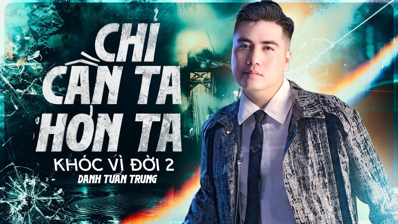 Nhạc Đời Danh Tuấn Trung - CHỈ CẦN TA HƠN TA | Không Gục Ngã Trước Những Bão Tố Của Cuộc Đời