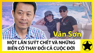 Danh Hài Vân Sơn - Một Lần Suýt Chết Và Những Biến Cố Thay Đổi Cuộc Đời