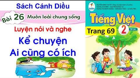 Tiếng Việt lớp 2|sách cánh Diều| Kể chuyện Ai cũng có ích| Bài 26 Muôn loài chung sống|Trang 69|#97