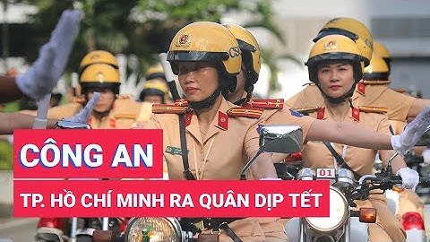 Công an TP.HCM ra quân tấn công, trấn áp tội phạm bảo đảm an ninh trật tự Tết Nguyên Đán
