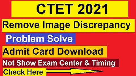 Remove Image Discrepancy Problem Solve | CTET 2021 Admit Card not Show Exam Center & Paper Timing