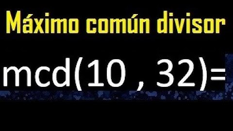 mcd 10 y 32 , maximo comun divisor , como se halla , ejemplos