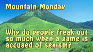 Why do people freak out when a game is accused of sexism?  (Mountain Monday)