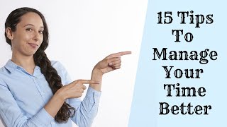 How to Manage Your Time Better - 15 Tips To Manage Your Time Better