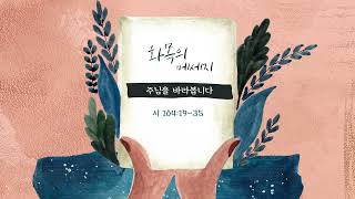 [화목의메시지 | 0430] 주님을 바라봅니다 | 시 104:19-35 | 기도문 -깨닫게하소서 (헨리 나우웬) | 주님을 보게 하소서(마커스)