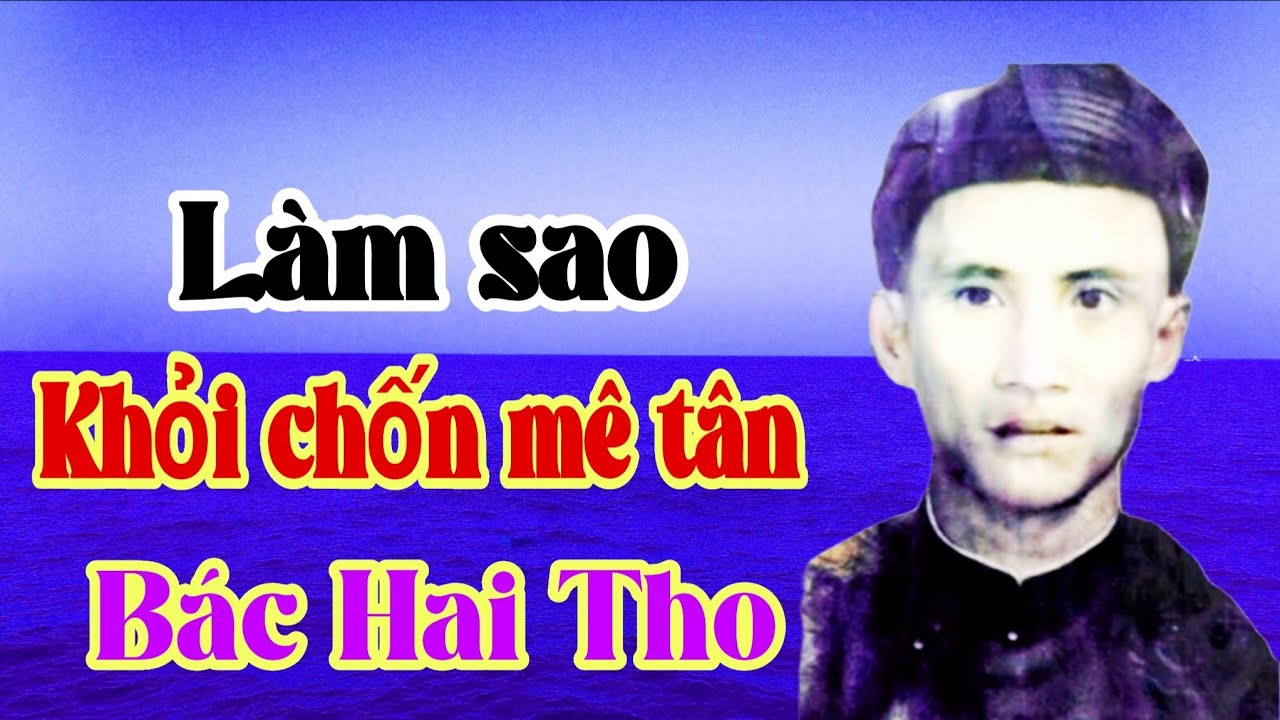 Làm sao khỏi chốn mê tân || Nghi vấn Bác Hai Tho