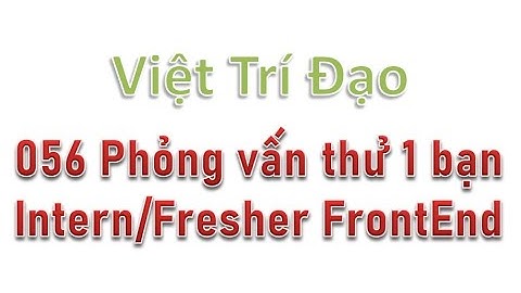 056 Phỏng vấn thử 1 bạn Intern - Fresher Front End