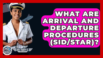 What Are Arrival And Departure Procedures (SID/STAR)? - Air Traffic Insider
