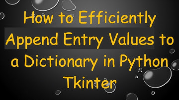How to Efficiently Append Entry Values to a Dictionary in Python Tkinter