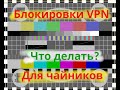 Блокировки VPN для чайников. Что делать?