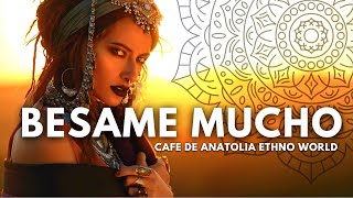 Ethno World - Besame Mucho (Cafe De Anatolia DJ Mix)