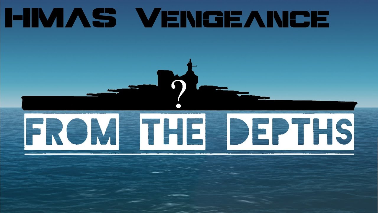 From the Depths: HMAS Vengence & the Immortal fleet - !UPDATE!
