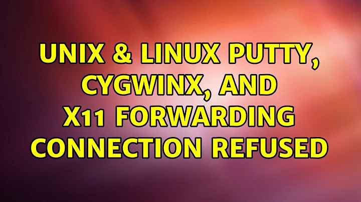 Unix & Linux: PuTTY, CygwinX, and X11 forwarding connection refused (3 Solutions!!)