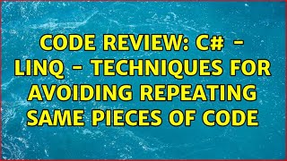 Code Review: C# - Linq - Techniques for avoiding repeating same pieces of code (2 Solutions!!)