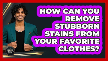 How Can You Remove Stubborn Stains From Your Favorite Clothes? - The Sharp Dressed Gent
