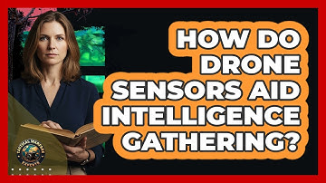 How Do Drone Sensors Aid Intelligence Gathering?