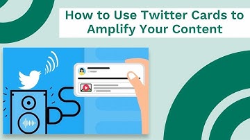 How to Use Twitter Cards to Amplify Your Content