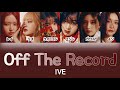 Off The Record - IVE(アイブ) 【パート分け/日本語字幕/歌詞/和訳/カナルビ】