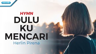 Video thumbnail of "Dulu Ku Mencari - Hymn - Herlin Pirena (with lyric)"