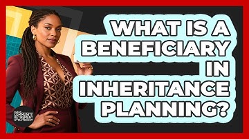 What Is A Beneficiary In Inheritance Planning? - Black Community Retirement Strategist