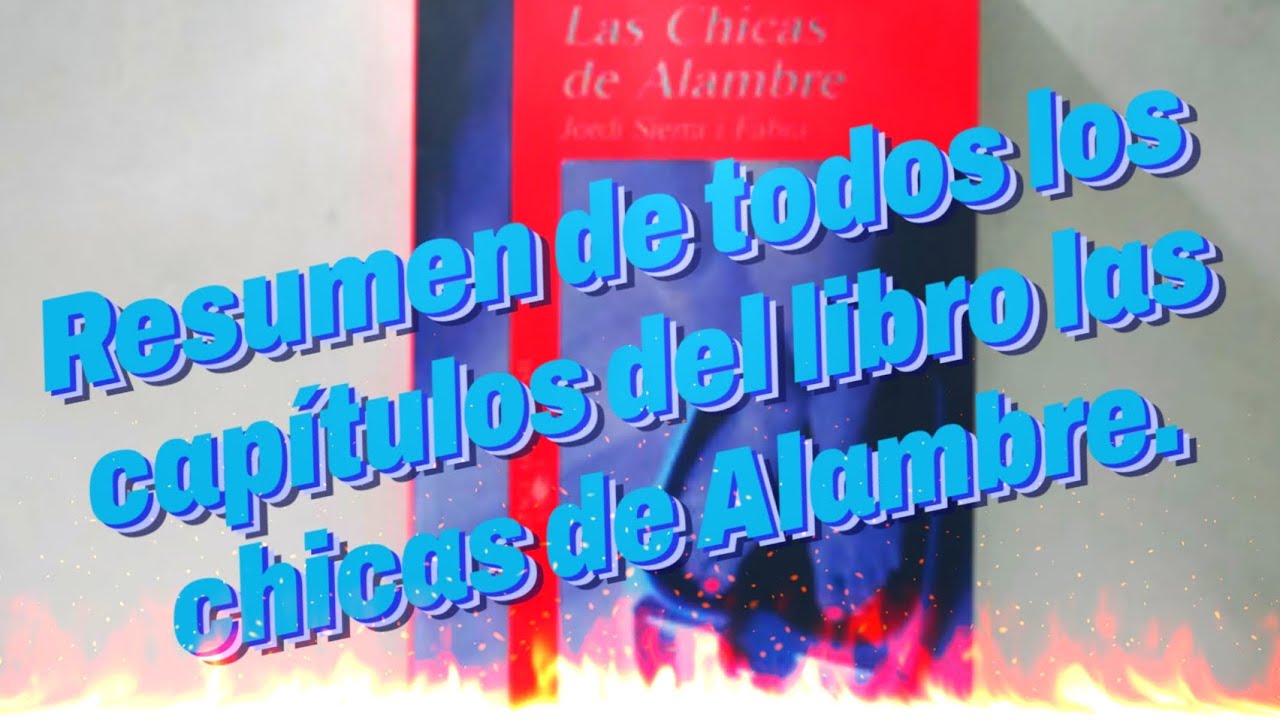 Las chicas de Alambre resúmen de todos los capítulos (1,2,3,4,5,6,6,7,8