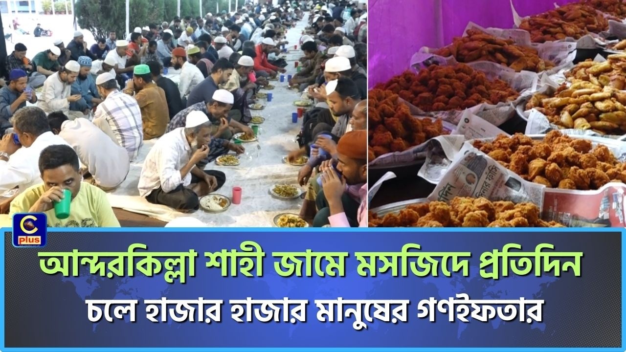 আন্দরকিল্লা শাহী জামে মসজিদে প্রতিদিন চলে গণইফতার, অংশ নেন হাজার হাজার মানুষ | Cplus