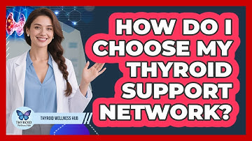 How Do I Choose My Thyroid Support Network?