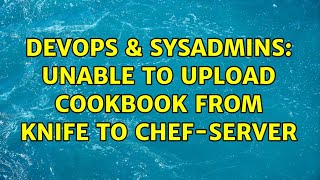 Famous DevOps & SysAdmins: Unable to upload cookbook from knife to chef-server Net Worth