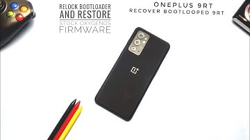 How to flash stock OxygenOS and Relock bootloader OnePlus 9RT: Unbrick, downgrade OnePlus 9RT!