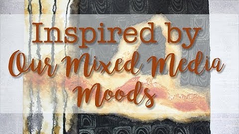 Inspired by Our Mixed Media Moods