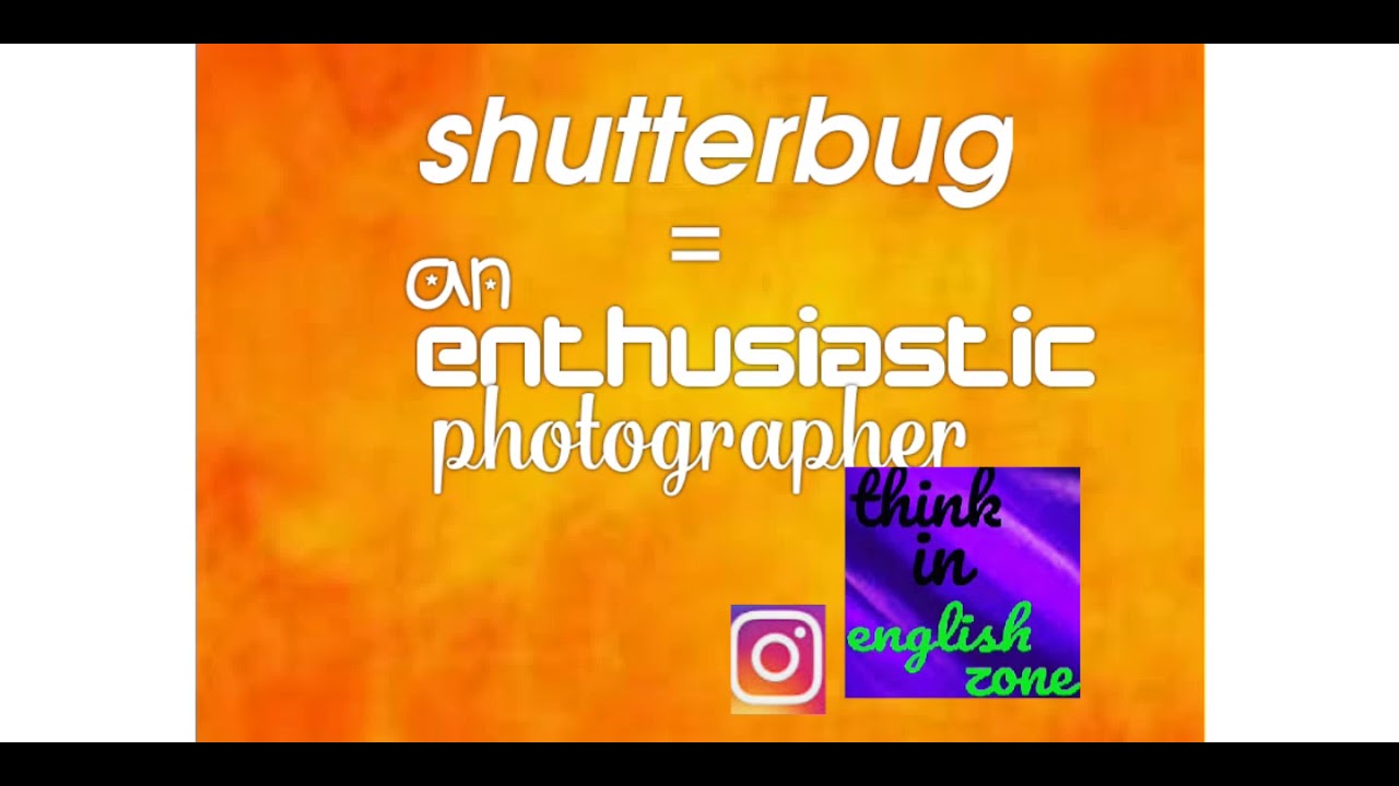 do you know the meaning of the word "shutterbug '