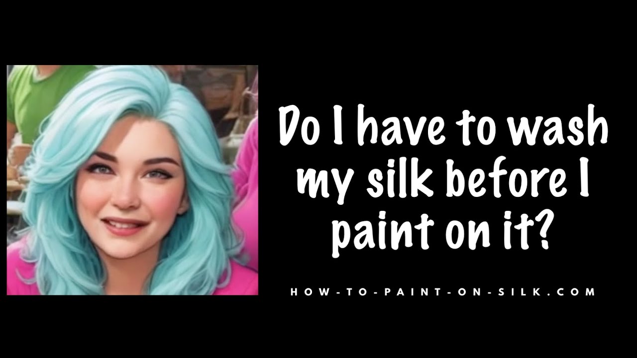 Do I have to wash my silk before I paint on it ? How-to-paint-on-silk.com
