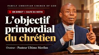 L'OBJECTIF PRIMORDIAL DU CHRETIEN |PAST ULTIMO MERILUS |FAMILY CHRISTIAN CHURCH OF GOD